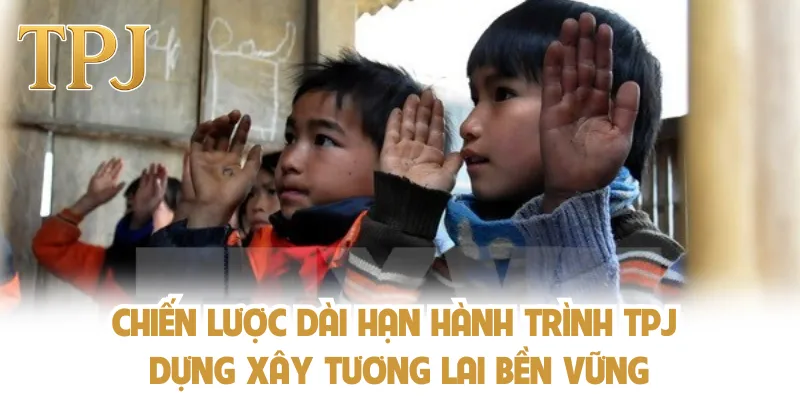 Chiến lược dài hạn hành trình TPJ dựng xây tương lai bền vững