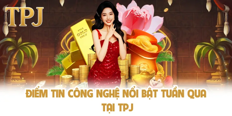 Điểm tin công nghệ nổi bật tuần qua tại TPJ