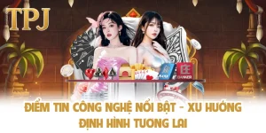 Điểm Tin Công Nghệ Nổi Bật - Xu Hướng Định Hình Tương Lai