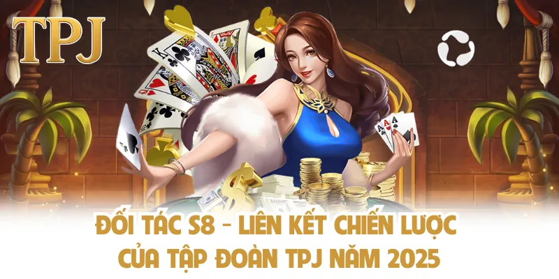 Đối Tác S8 - Liên Kết Chiến Lược Của Tập Đoàn TPJ Năm 2025