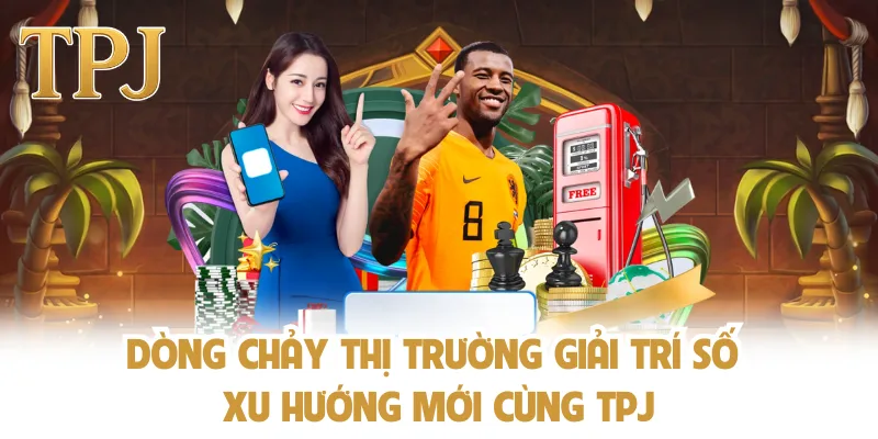 Dòng Chảy Thị Trường Giải Trí Số - Xu Hướng Mới Cùng TPJ