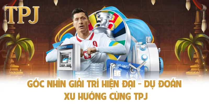 Góc Nhìn Giải Trí Hiện Đại - Dự Đoán Xu Hướng Cùng TPJ