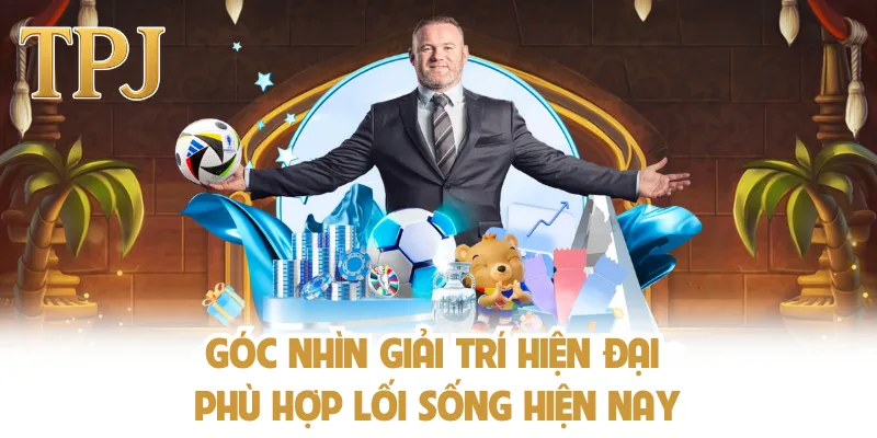 Góc nhìn giải trí hiện đại phù hợp lối sống hiện nay