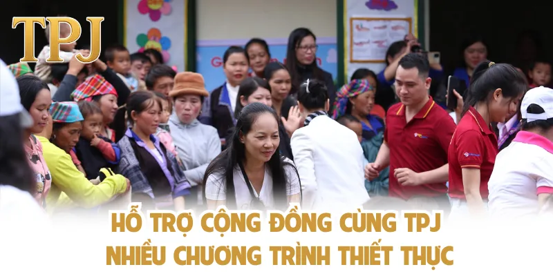 Hỗ trợ cộng đồng cùng TPJ nhiều chương trình thiết thực