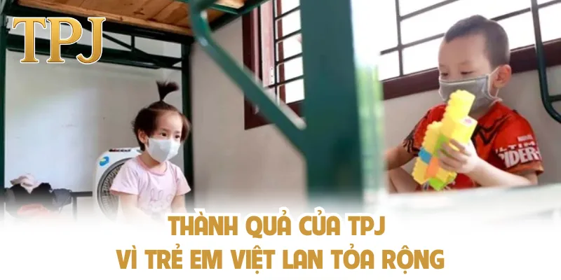 Thành quả của TPJ vì trẻ em Việt lan tỏa rộng