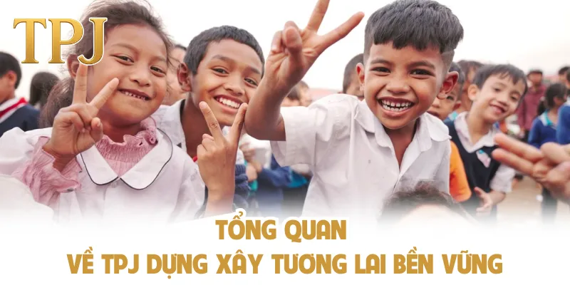 Tổng quan về TPJ dựng xây tương lai bền vững