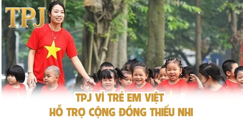 TPJ vì trẻ em Việt đồng hành cùng thiếu nhi